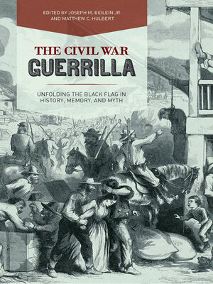 cover image of The Civil War Guerrilla: Unfolding the Black Flag in History, Memory, and Myth
